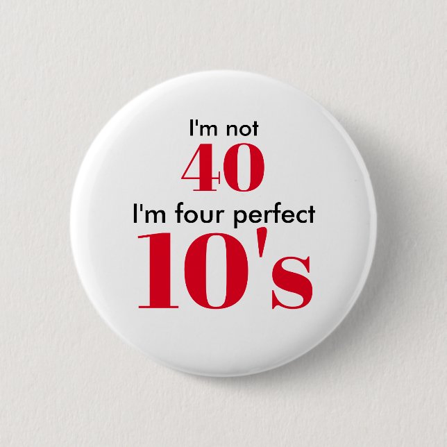 Ich bin nicht 40, ich bin vier perfekte 10er button (Vorderseite)