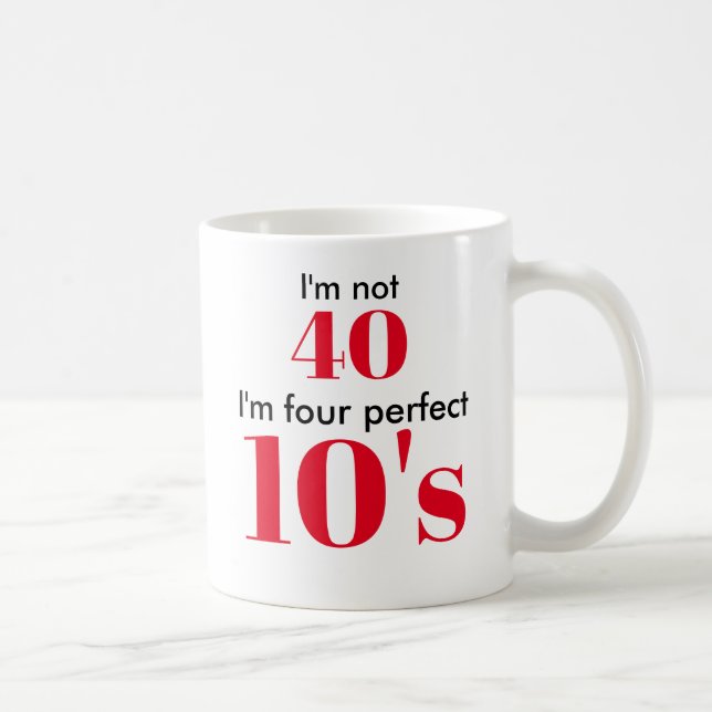 Ich bin nicht 40, ich bin vier perfekte 10er tasse (Rechts)
