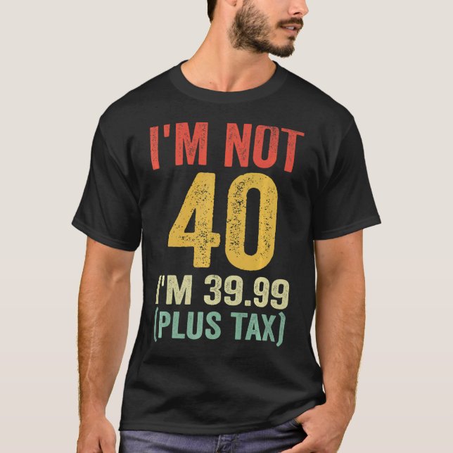 Ich bin nicht 40 i'm 39,99 (plus Steuer) T-Shirt (Vorderseite)