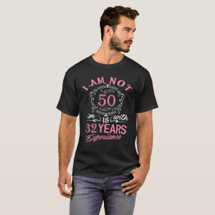 Ich bin nicht 50, die ich 18 mit 32 Jahren T-Shirt