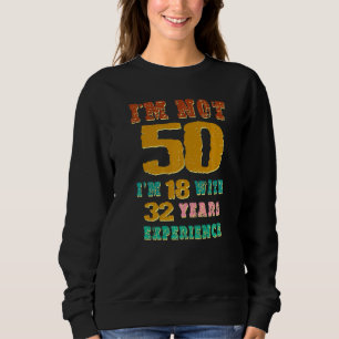 Ich bin nicht 50, ich bin 18, mit 32 Jahren Erfahr Sweatshirt