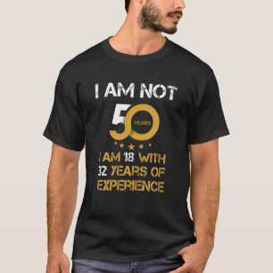 Ich bin nicht 50, ich bin 18, mit 32 Jahren Erfahr T-Shirt