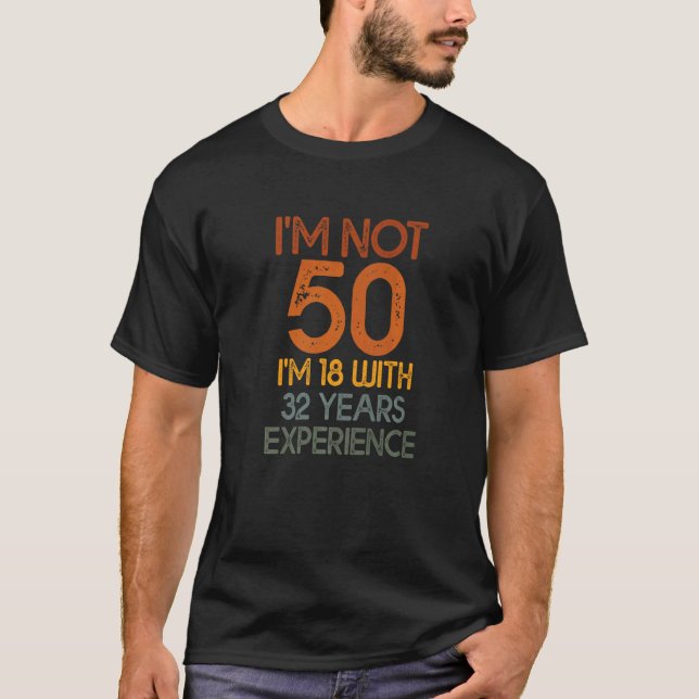 Ich bin nicht 50, ich bin 18, mit 32 Jahren Erfahr T-Shirt (Vorderseite)