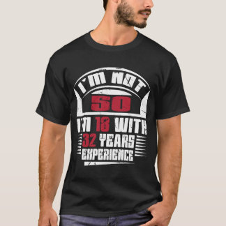 Ich bin nicht 50, ich bin 18 mit 32 Jahren Erfahru T-Shirt