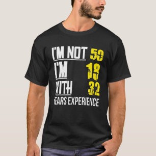 Ich bin nicht 50, ich bin 18 und habe 32 Jahre Erf T-Shirt