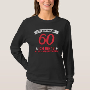 Ich bin nicht 60 Ich bin 18 mit 42 Jahren Erfahrun T-Shirt