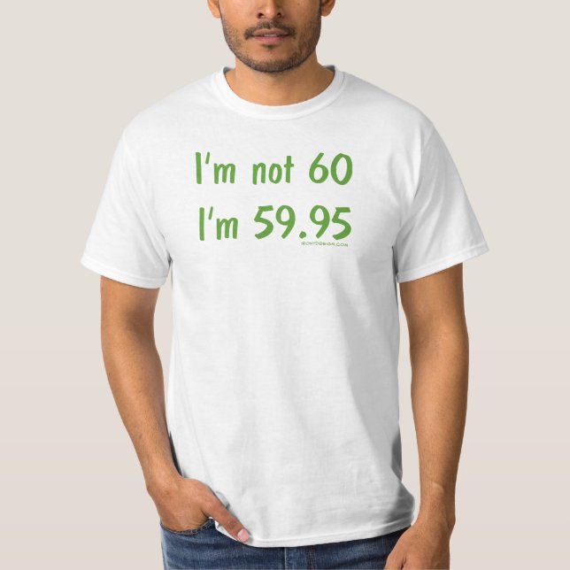 Ich bin nicht 60, ich bin 59,95 T-Shirt (Vorderseite)