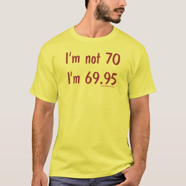Ich bin nicht 70, ich bin 69,95 T-Shirt (Vorderseite)