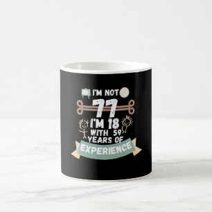 Ich bin nicht 77 Ich bin 18 mit 59 Erfahrung - für Kaffeetasse
