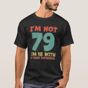 Ich bin nicht 79 bin ich 18 mit 61 Jahren Erfahrun T-Shirt