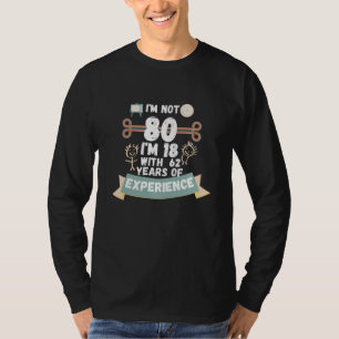 Ich bin nicht 80 Ich bin 18 mit 62 Erfahrung - für T-Shirt