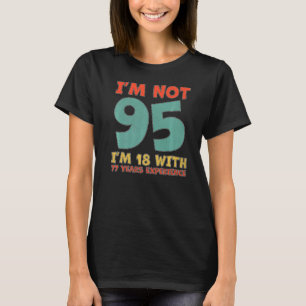 Ich bin nicht 95 bin ich 18 mit 77 Jahren Erfahrun T-Shirt