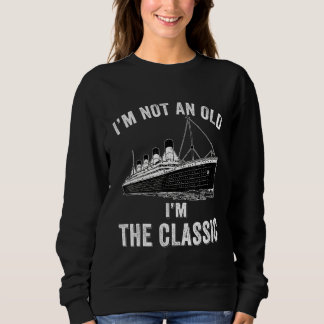 Ich bin nicht alt, ich bin die klassische Titanic Sweatshirt