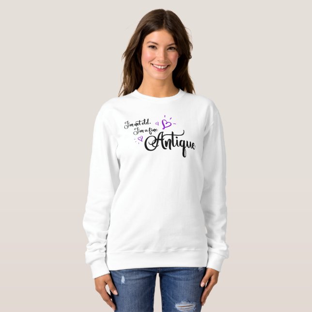 Ich bin nicht alt, ich bin eine schöne Antike Sweatshirt (Vorne ganz)