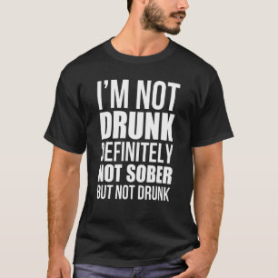 Ich bin nicht Betrunken, definitiv nicht nüchtern, T-Shirt