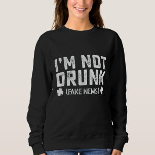 Ich bin nicht betrunken Fake News trinke St. Patri Sweatshirt