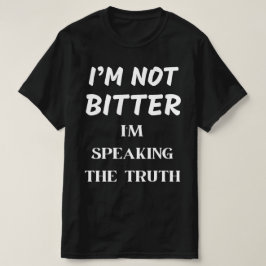 ICH BIN NICHT BITTER, ICH SPRECHE DIE WAHRHEIT T-Shirt