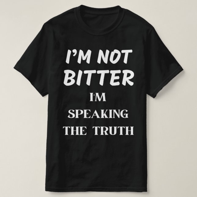 ICH BIN NICHT BITTER, ICH SPRECHE DIE WAHRHEIT T-Shirt (Design vorne)