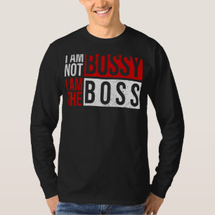 Ich bin nicht Bossy, ich bin der Chef, der ich nic T-Shirt