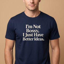Ich bin nicht Bossy, ich habe nur bessere Ideen. T-Shirt