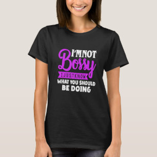 Ich bin nicht Bossy, ich weiß nur, was ich tun sol T-Shirt