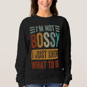 Ich bin nicht Bossy Ich weiß nur, was ich tun soll Sweatshirt
