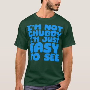 Ich bin nicht Chubby Ich bin einfach leicht zu seh T-Shirt