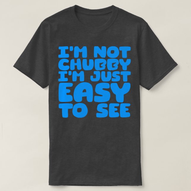 Ich bin nicht Chubby Ich bin einfach leicht zu seh T-Shirt (Design vorne)