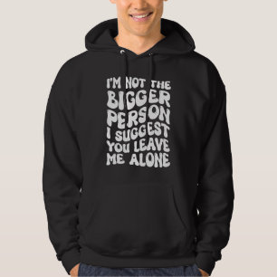 Ich bin nicht der größere Mensch. Ich schlage vor, Hoodie