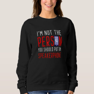 Ich bin nicht derjenige, den du Speakerphone anzie Sweatshirt