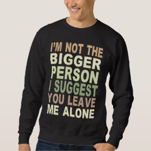 Ich bin nicht die größere Person, ich schlage vor, Sweatshirt