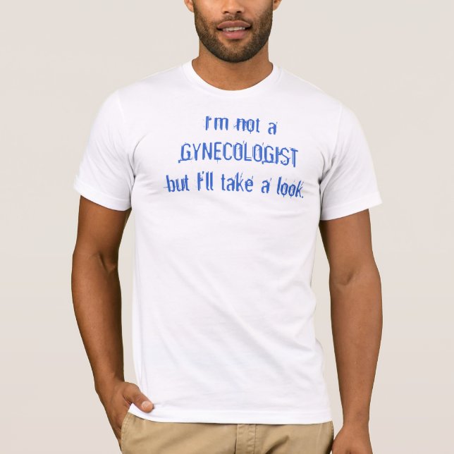 Ich bin nicht ein GYNECOLOGISTbut, das ich einen T-Shirt (Vorderseite)