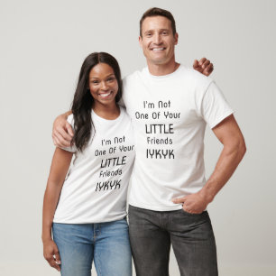 Ich bin nicht einer deiner kleinen Freunde IYKYK T-Shirt