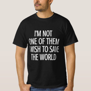Ich bin nicht einer von denen, die die Welt retten T-Shirt