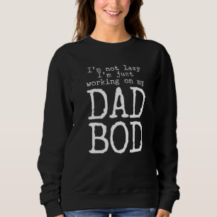 Ich bin nicht faul, ich arbeite an meinem Dad Bod Sweatshirt