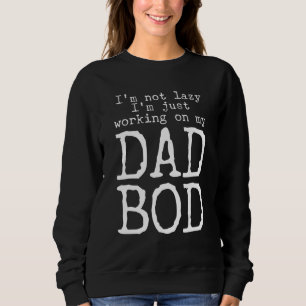 Ich bin nicht faul, ich arbeite an meinem Dad Bod Sweatshirt