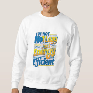 "Ich bin nicht faul, nur energieeffizient Sweatshirt