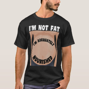 Ich bin nicht fett, dass ich angemessen ernährt bi T-Shirt