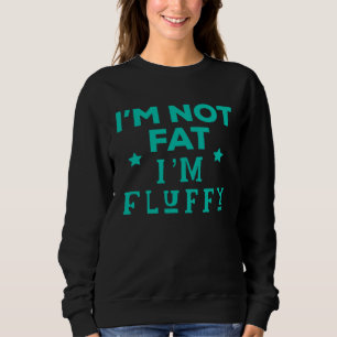 Ich bin nicht fett, ich bin einfach nur fluffig W Sweatshirt