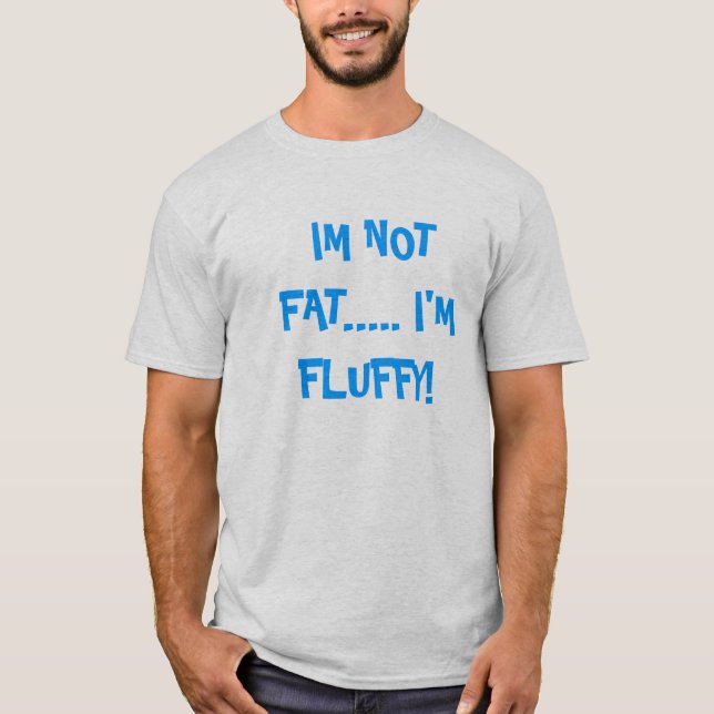 Ich bin nicht fett…. Ich bin flaumig! T-Shirt (Vorderseite)