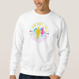 Ich bin nicht groß, aber du bist nur kurz sweatshirt