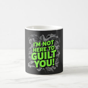 Ich bin nicht hier, um dir ein schlechtes Gewissen Kaffeetasse