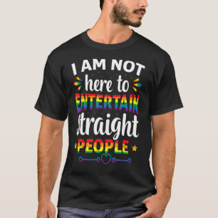 Ich bin nicht hier, um gerade Leute zu unterhalten T-Shirt