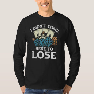 Ich bin nicht hierher gekommen, um Poker zu verlie T-Shirt