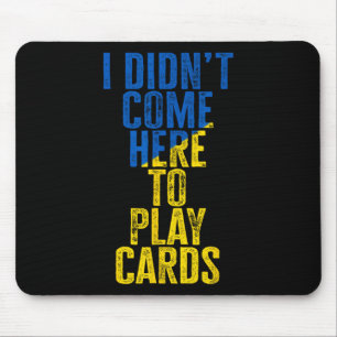 Ich bin nicht hierhergekommen, um Karten zu spiele Mousepad