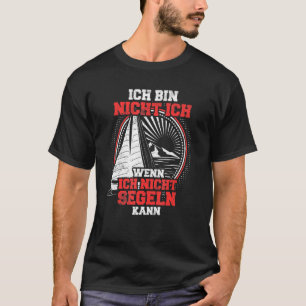 Ich bin nicht Ich Wenn ich nicht segeln T-Shirt
