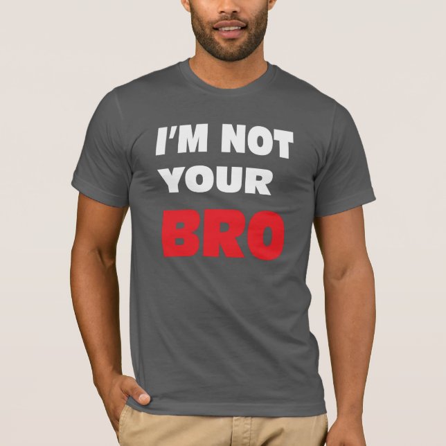 Ich bin nicht Ihr BRO. T-Shirt (Vorderseite)