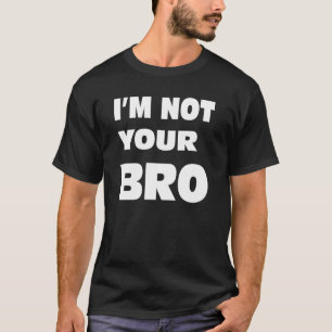 Ich bin nicht Ihr BRO. T-Shirt