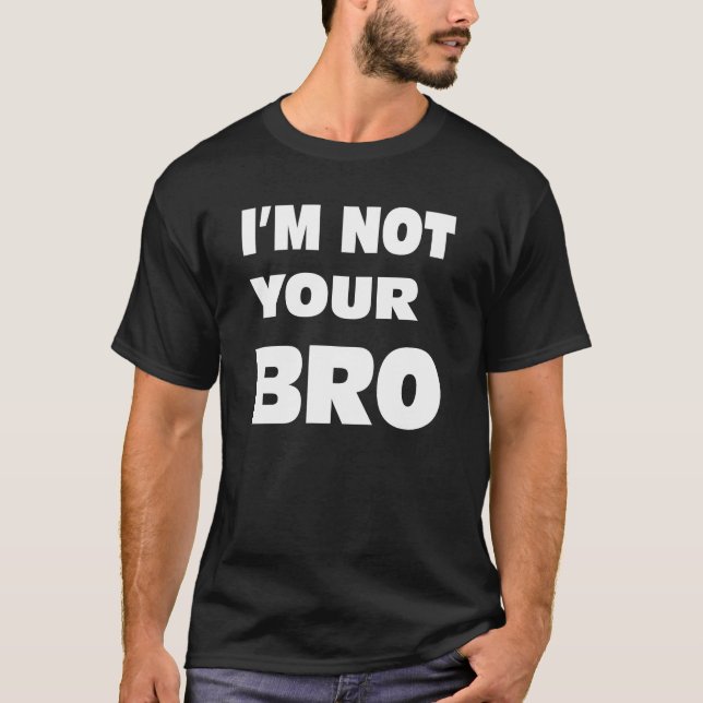 Ich bin nicht Ihr BRO. T-Shirt (Vorderseite)