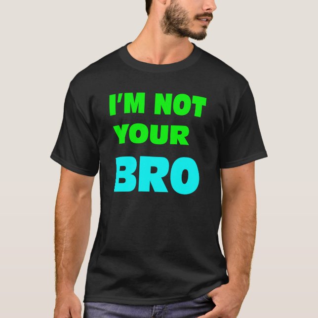 Ich bin nicht Ihr BRO. T-Shirt (Vorderseite)